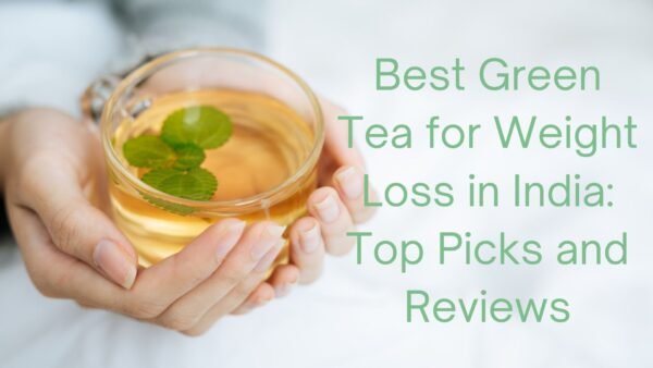 Best Green Tea for Weight Loss in India: Top Picks and Reviews of 2024