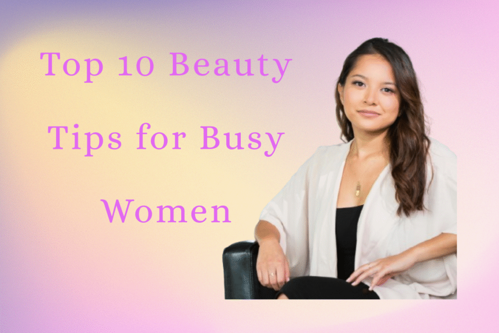 Top 10 Beauty Tips for Busy Women